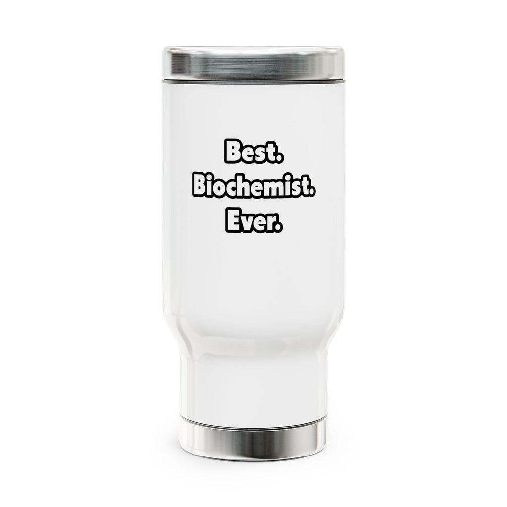 Best. Biochemist. Ever - Stainless Steel Travel Mug with Handle, 14oz