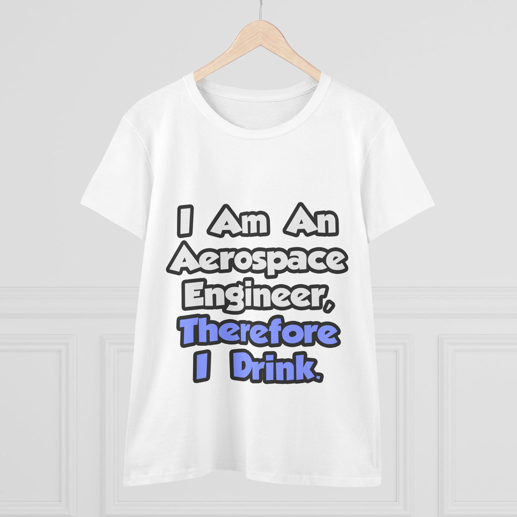 I Am An Aerospace Engineer, Therefore I Drink - Women's Midweight Cotton Tee