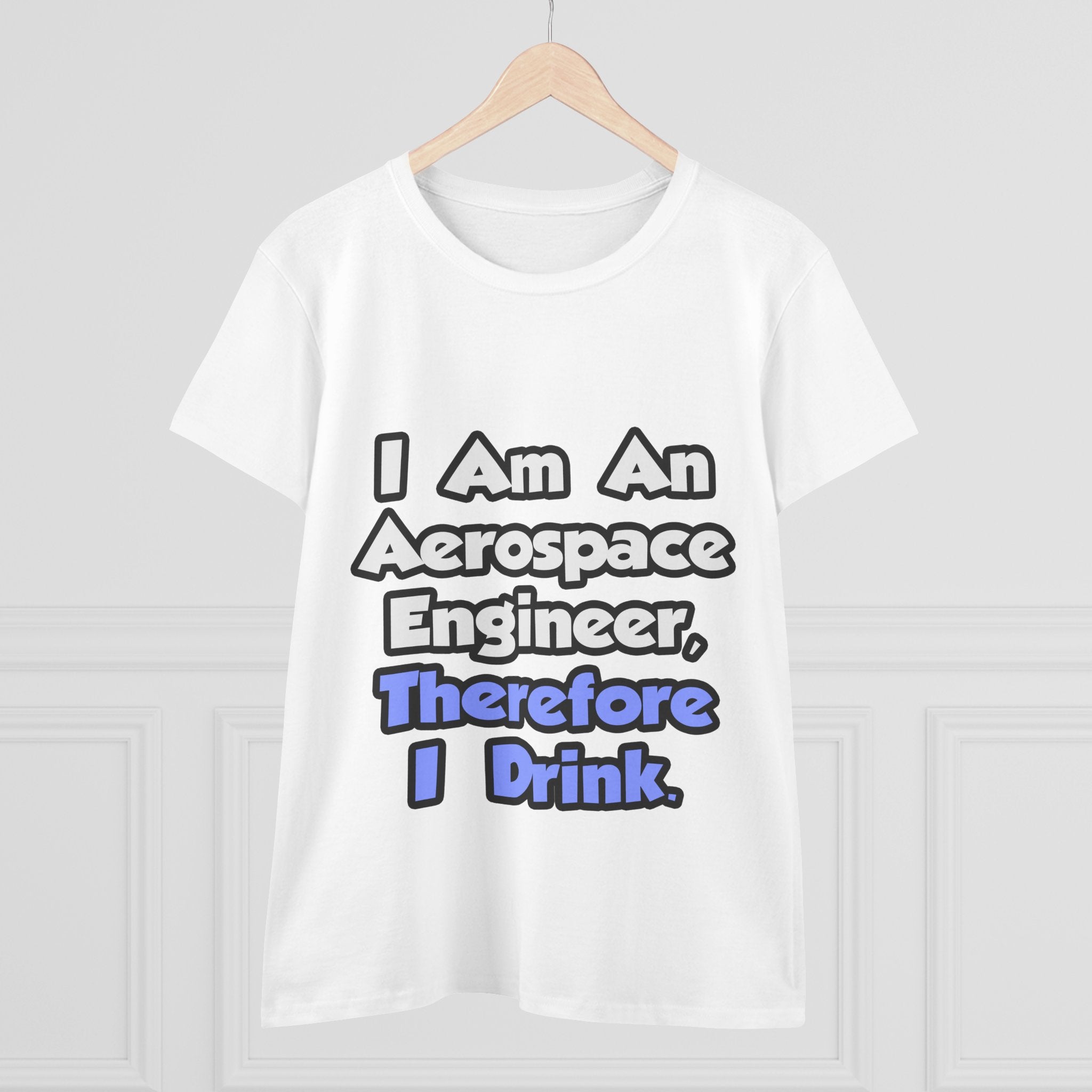 I Am An Aerospace Engineer, Therefore I Drink - Women's Midweight Cotton Tee