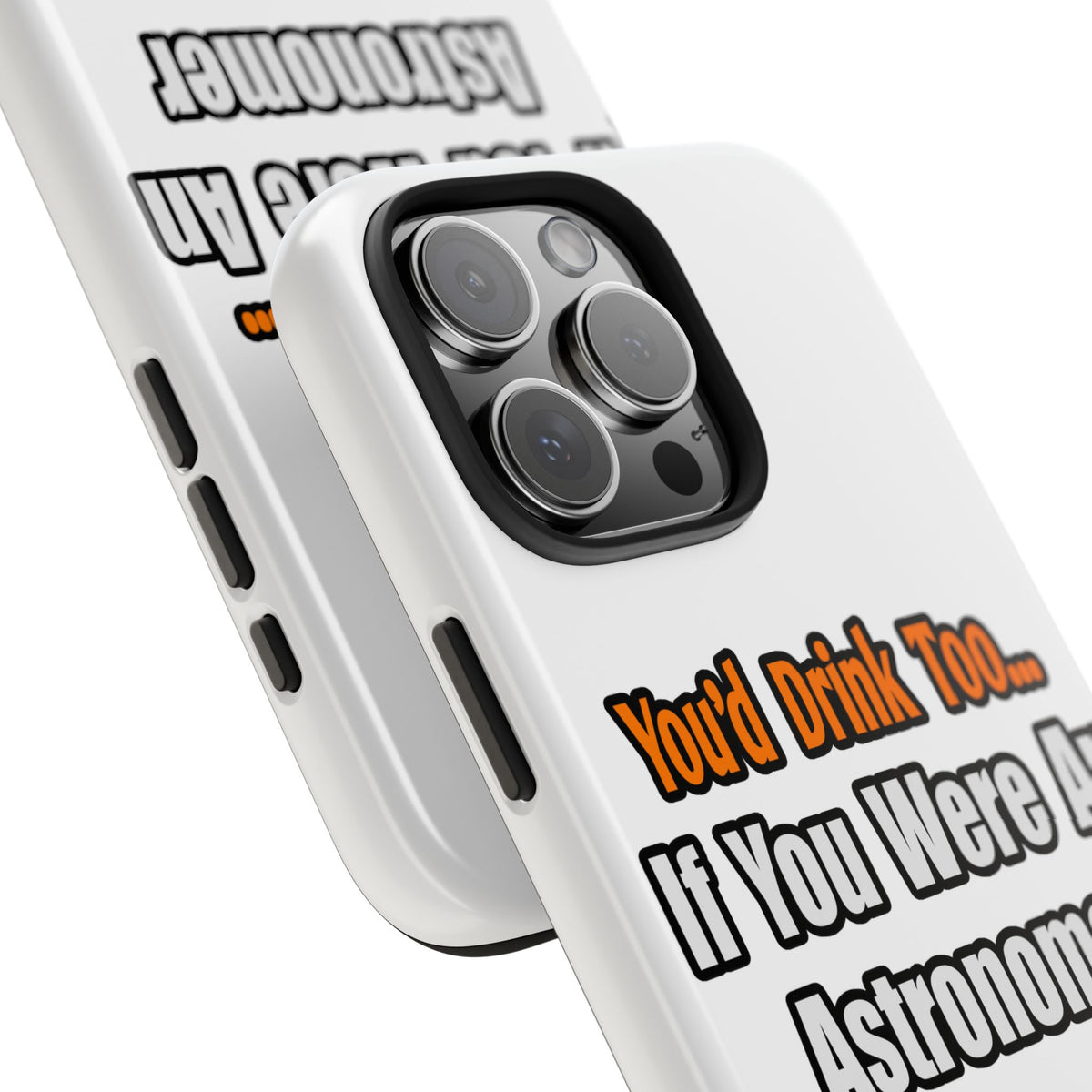 You'd Drink Too...Astronomer - Tough Phone Cases