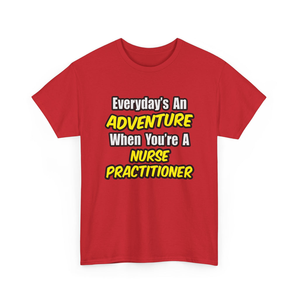 Everyday's An Adventure...Nurse Practitioner - Unisex Heavy Cotton Tee
