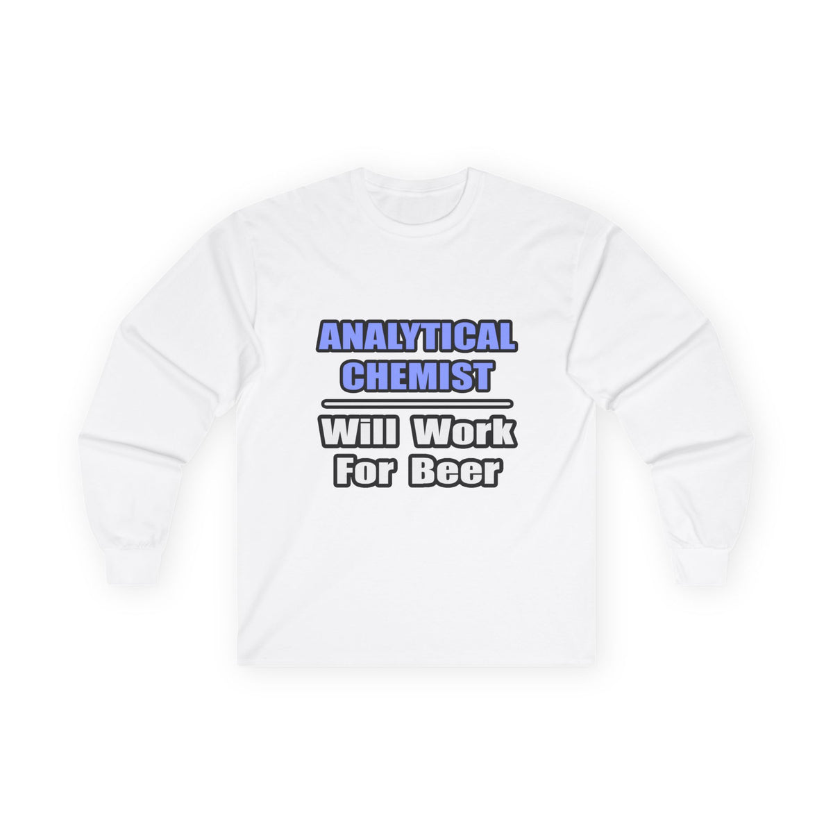 Analytical Chemist...Will Work For Beer - Unisex Ultra Cotton Long Sleeve Tee