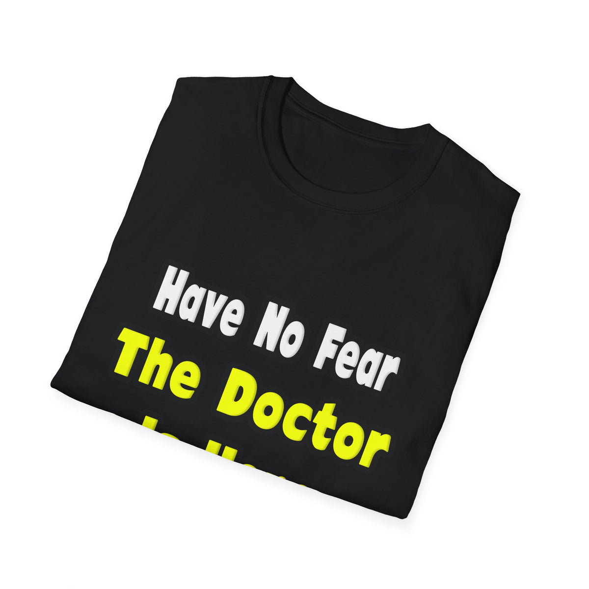 No Fear, The Doctor Is Here - Unisex Softstyle T-Shirt
