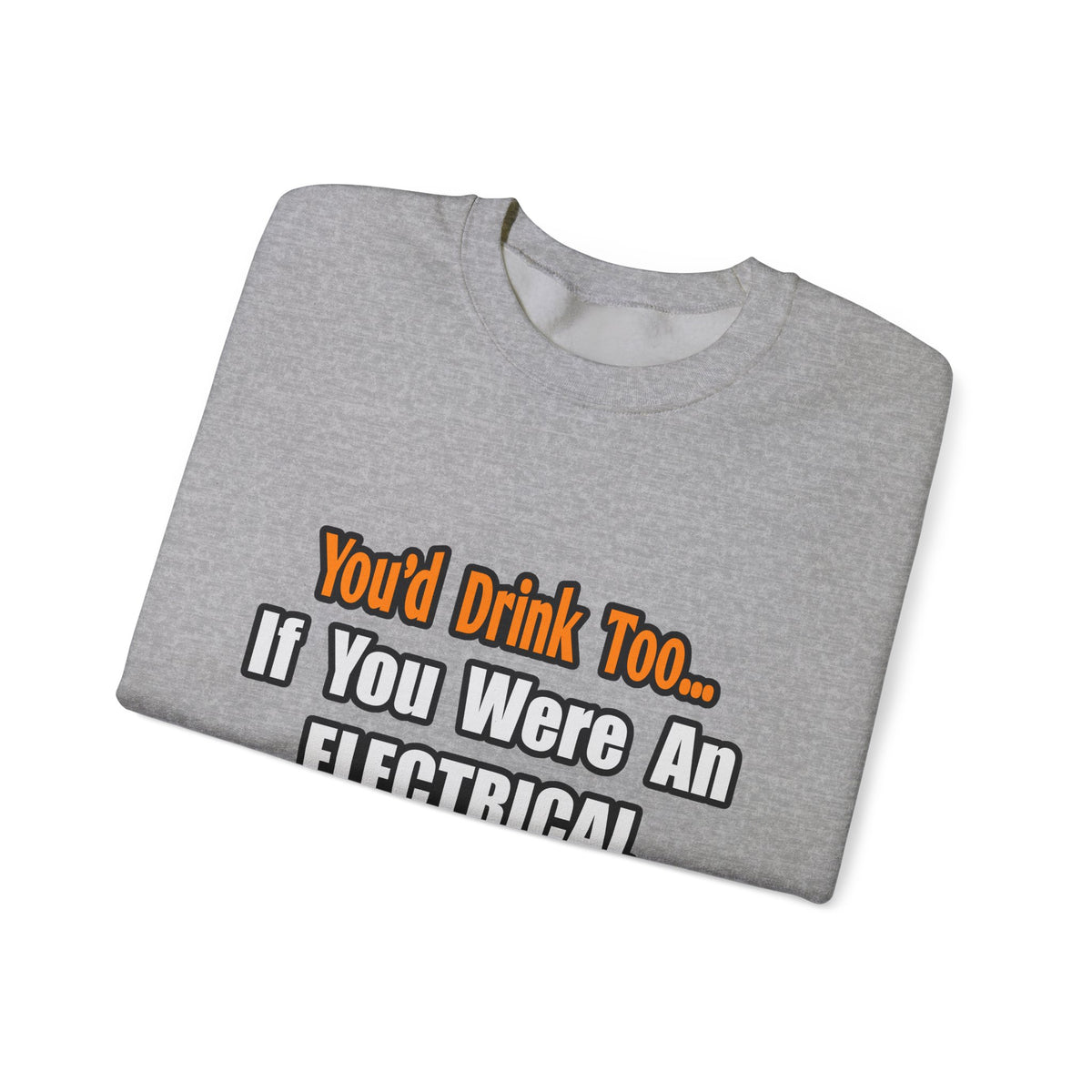 You'd Drink Too...Electrical Engineer - Unisex Heavy Blend™ Crewneck Sweatshirt