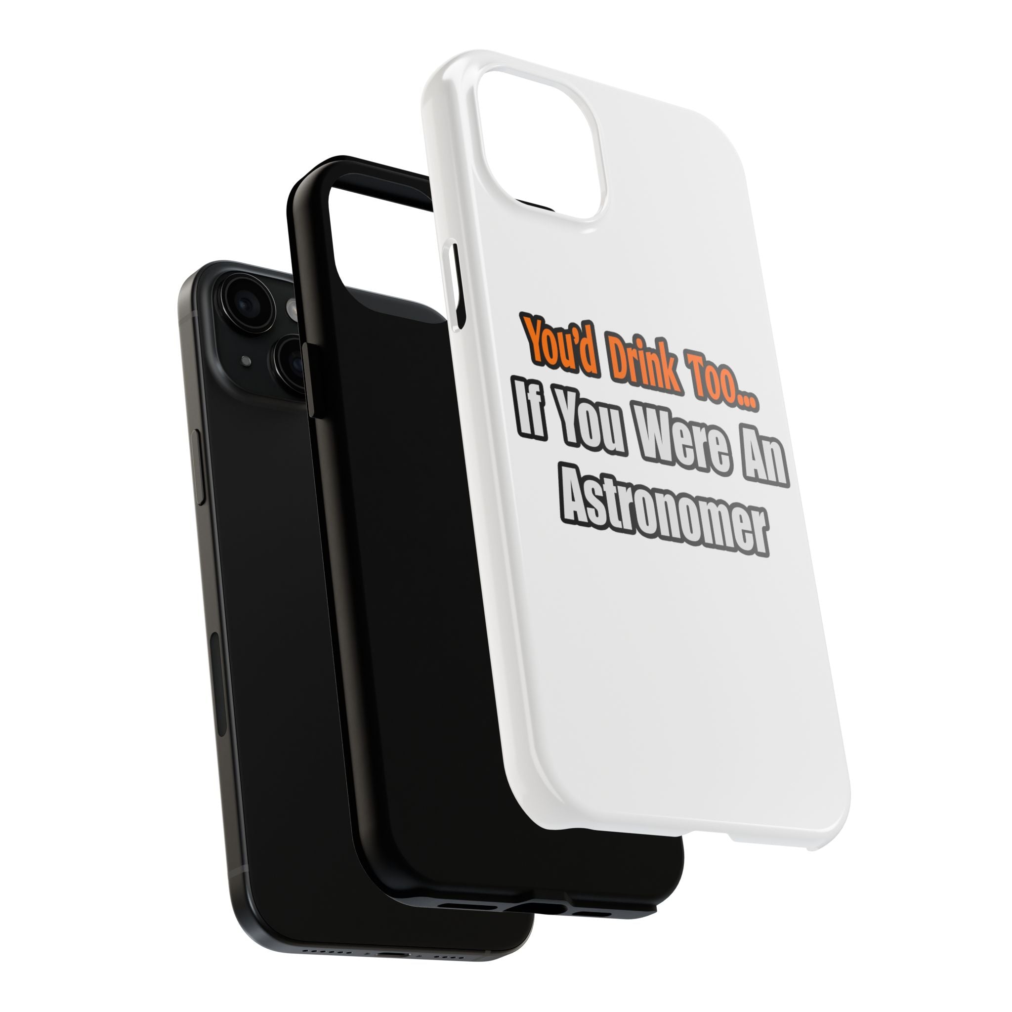 You'd Drink Too...Astronomer - Tough Phone Cases