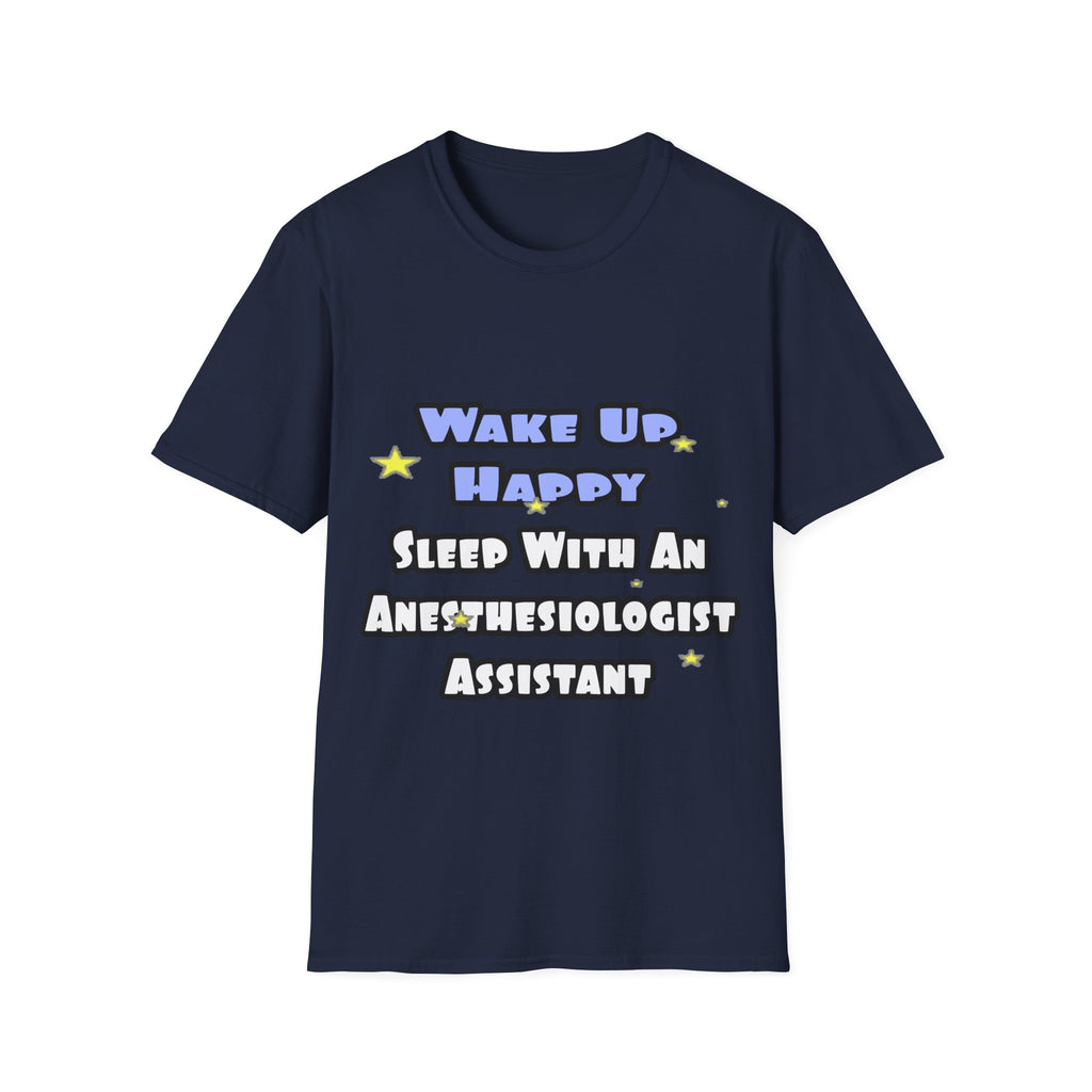 Wake Up Happy .. Sleep With Anesthesiologist Asst - Unisex Softstyle T-Shirt