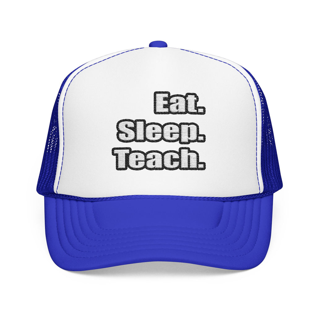 eat sleep teach - Foam Trucker Hat