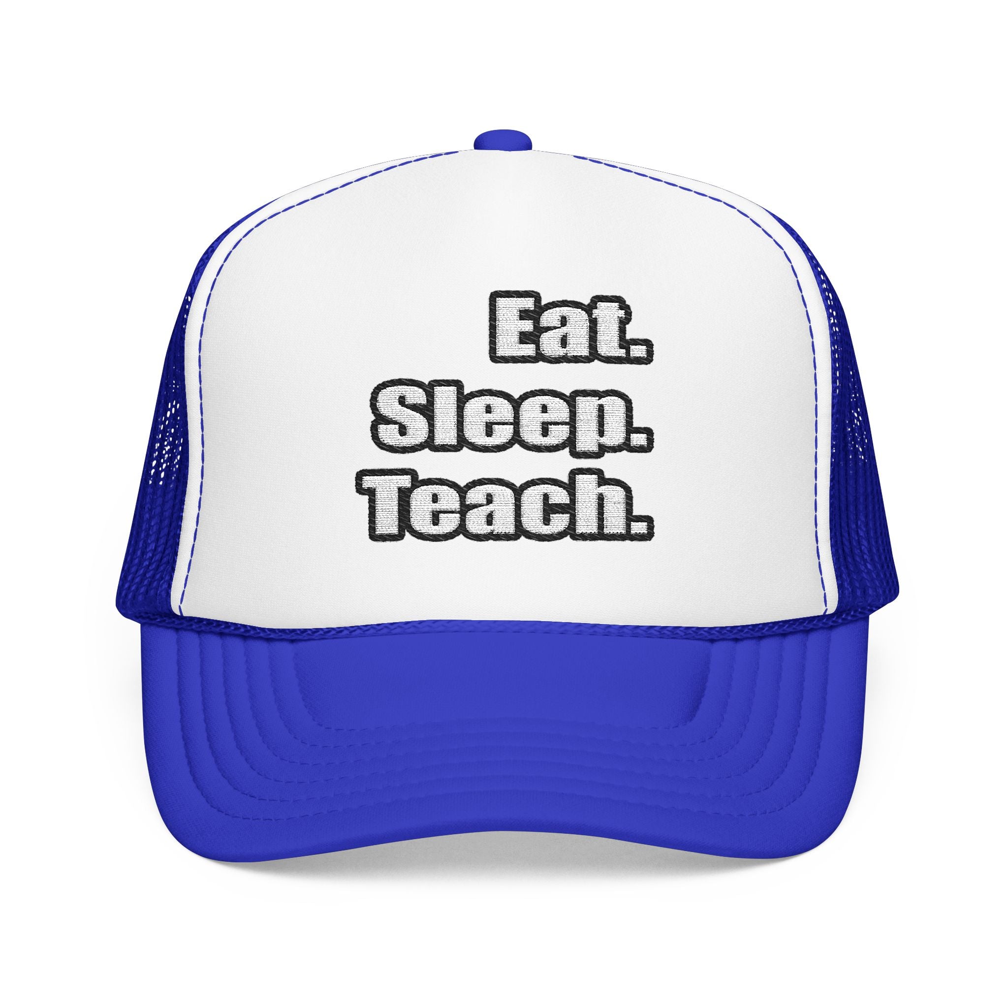 eat sleep teach - Foam Trucker Hat