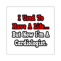 I Used to Have a Life...Cardiologist - Square Stickers
