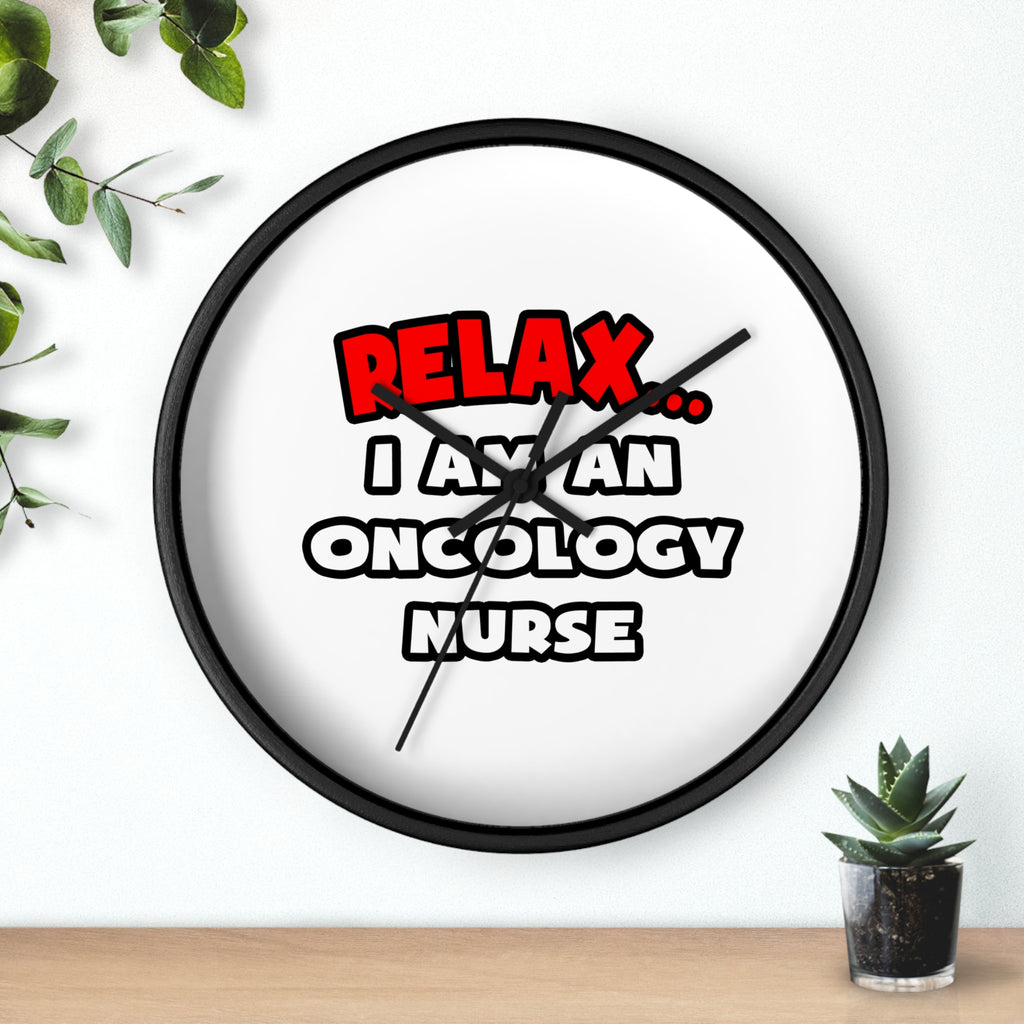 Relax ... I Am An Oncology Nurse - Wall Clock