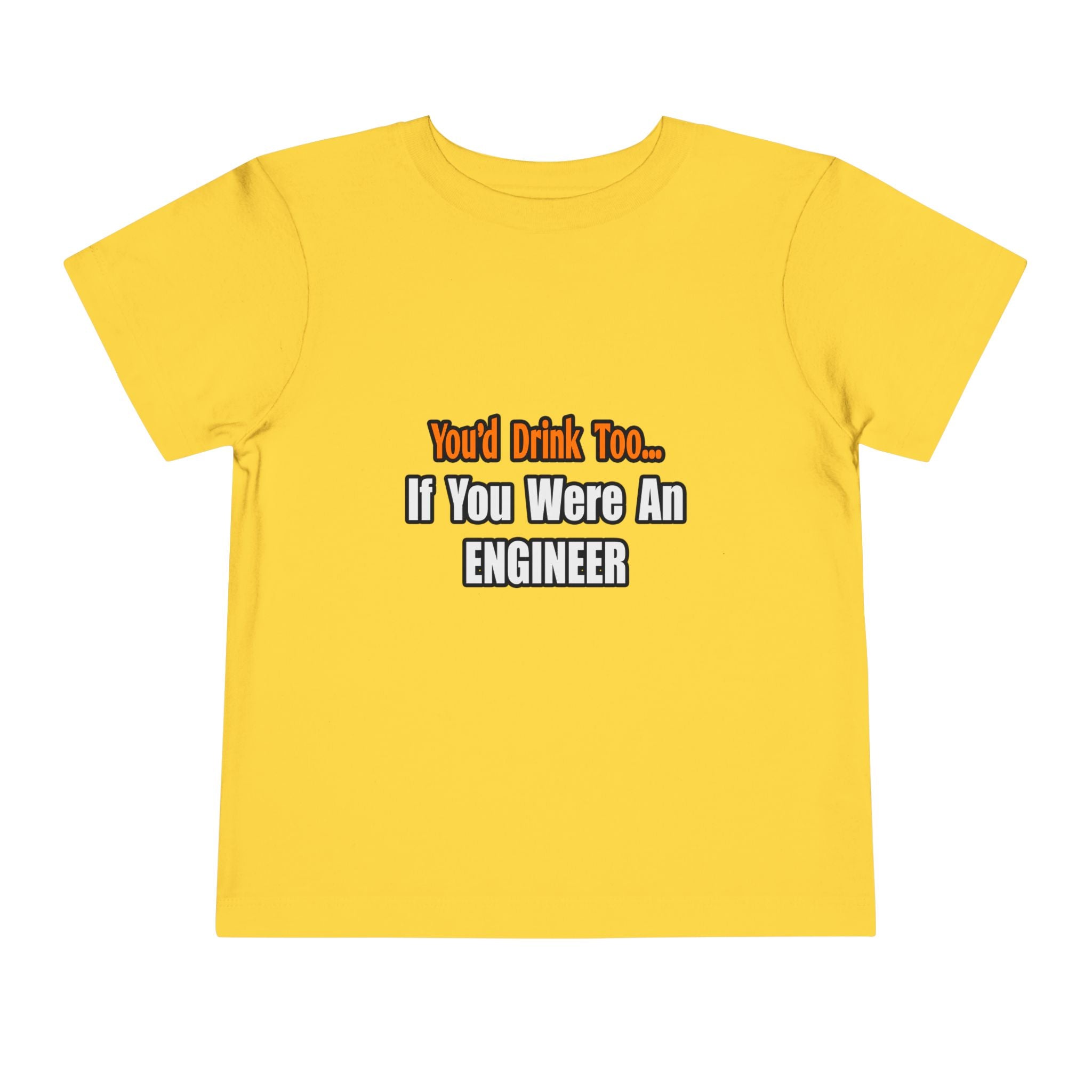 You'd Drink Too...Engineer - Toddler Short Sleeve Tee