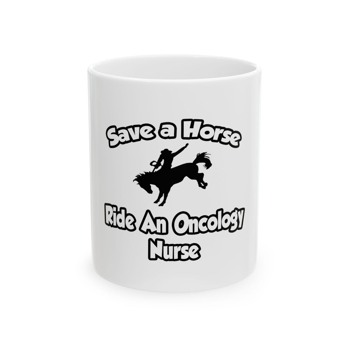 Save a Horse, Ride an Oncology Nurse - Ceramic Mug, (11oz, 15oz)