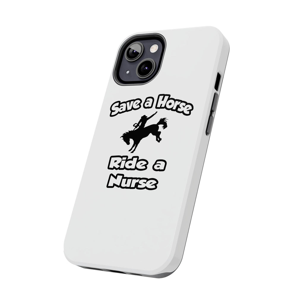 Save a Horse .. Ride a Nurse - Tough Phone Cases
