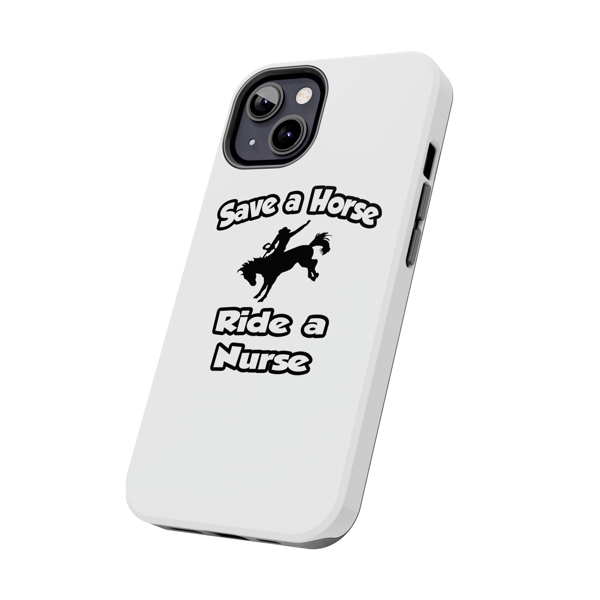 Save a Horse .. Ride a Nurse - Tough Phone Cases