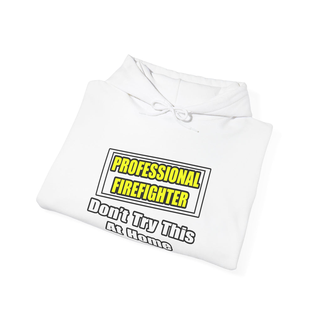 Professional Firefighter...Don't Try At Home - Unisex Heavy Blend™ Hooded Sweatshirt