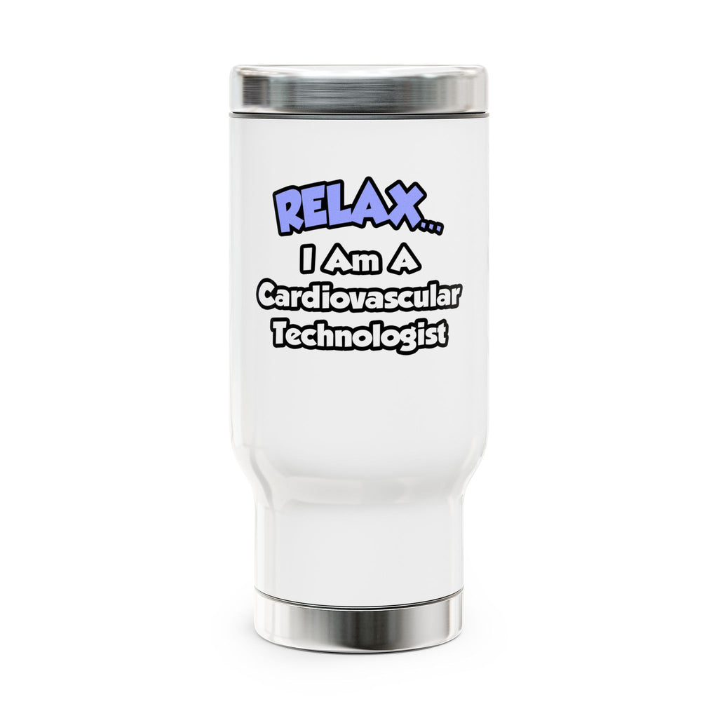 Relax .. I am a Cardiovascular Technologist - Stainless Steel Travel Mug with Handle, 14oz