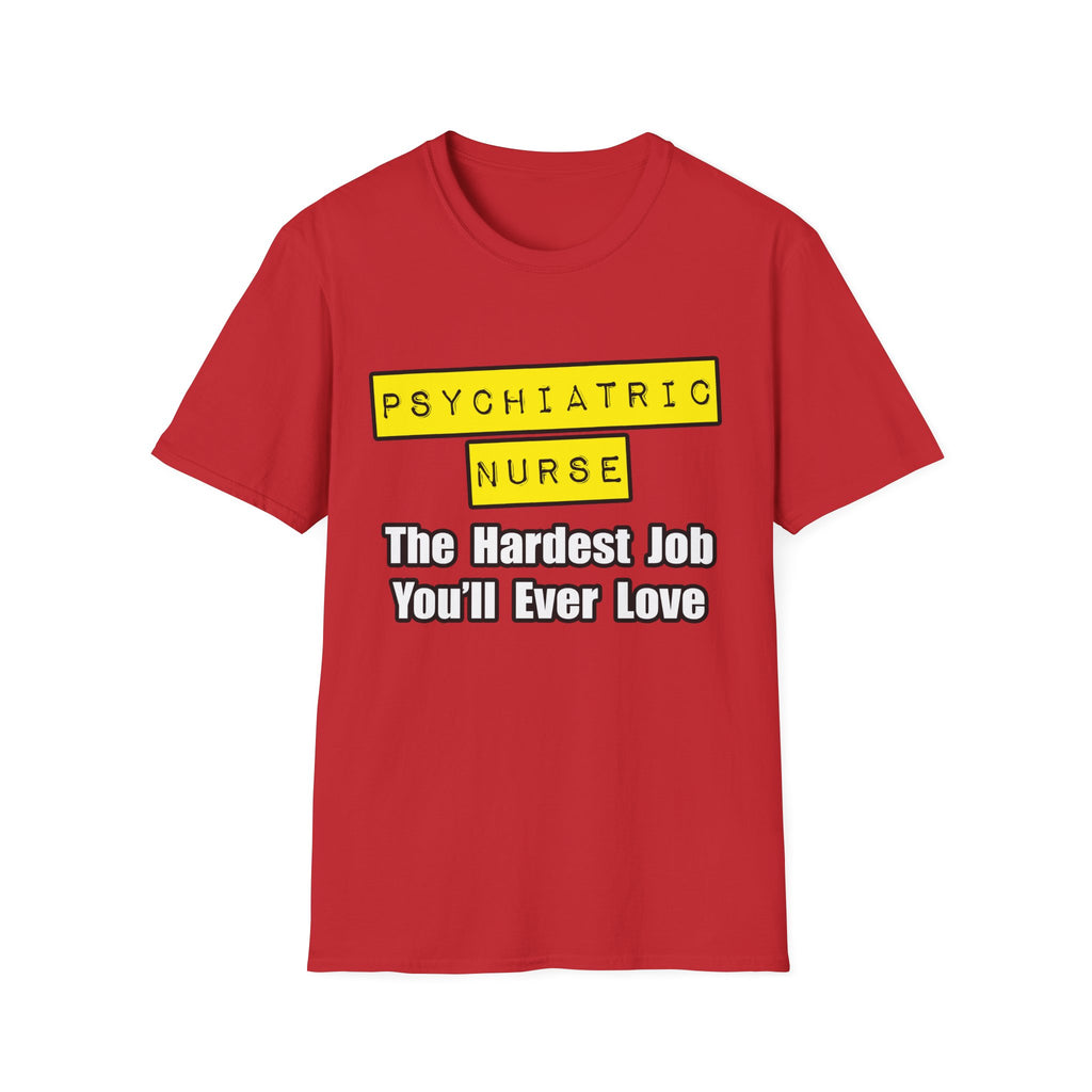 Psychiatric Nurse...Hardest Job You'll Ever Love - Unisex Softstyle T-Shirt