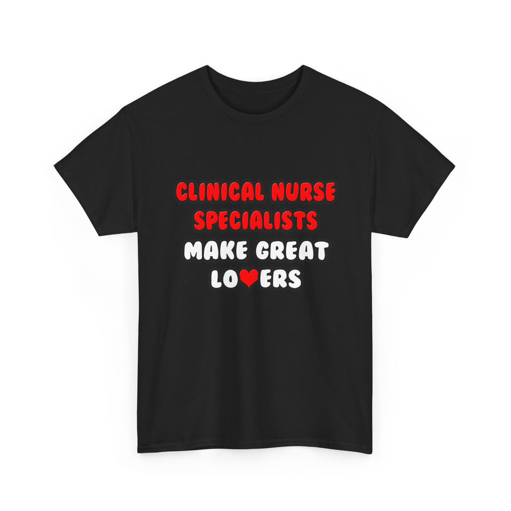 Clinical Nurse Specialists Make Great Lovers - Unisex Heavy Cotton Tee