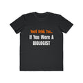 You'd Drink Too...Biologist - Men's Lightweight Fashion Tee
