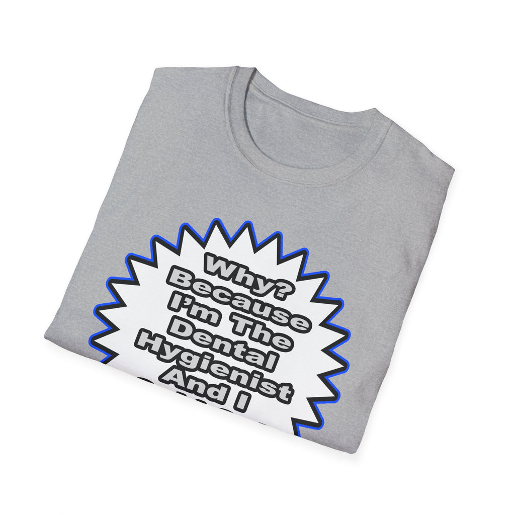 Dental Hygienist...Because I Said So - Unisex Softstyle T-Shirt