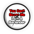 You Can't Scare Me...Bartender - Wall Clock