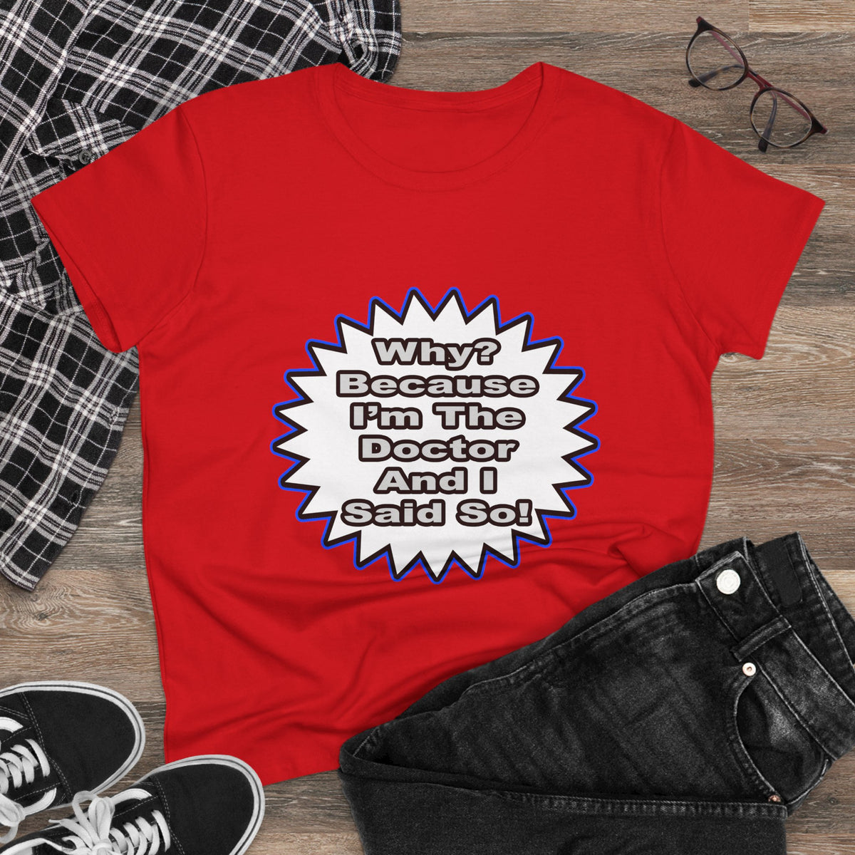 Doctor...Because I Said So - Women's Midweight Cotton Tee