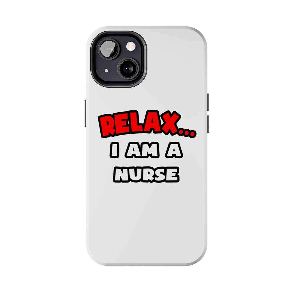 Relax ... I Am A Nurse - Tough Phone Cases