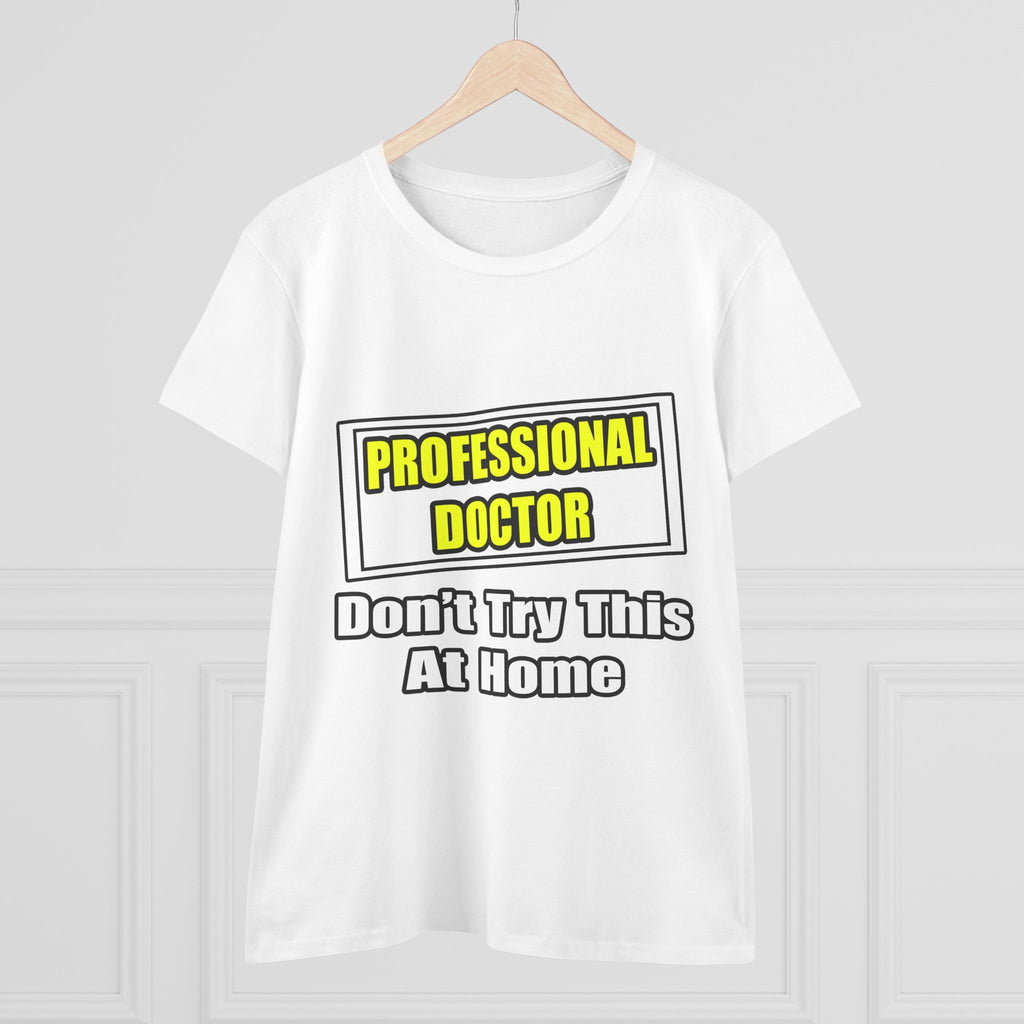 Professional Doctor...Don't Try This At Home - Women's Midweight Cotton Tee