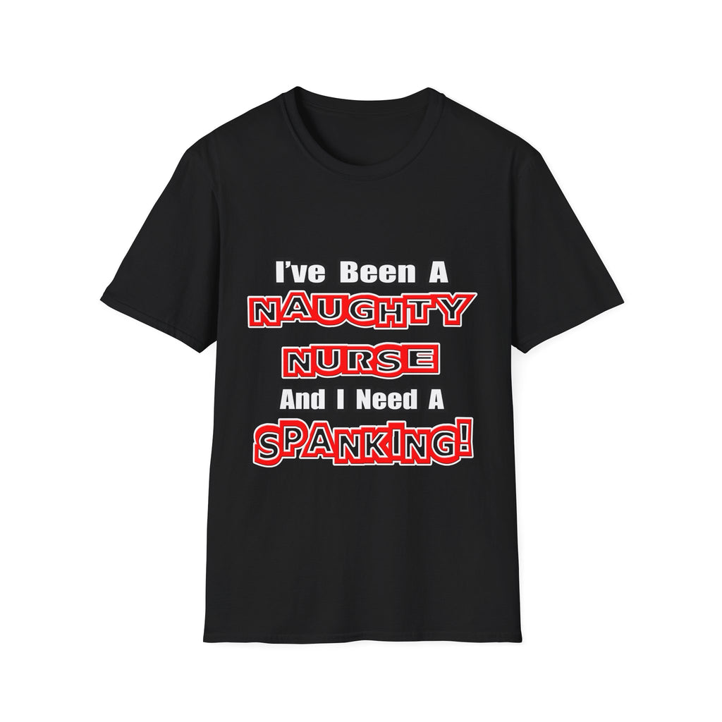 Naughty Nurse...Need a Spanking - Unisex Softstyle T-Shirt