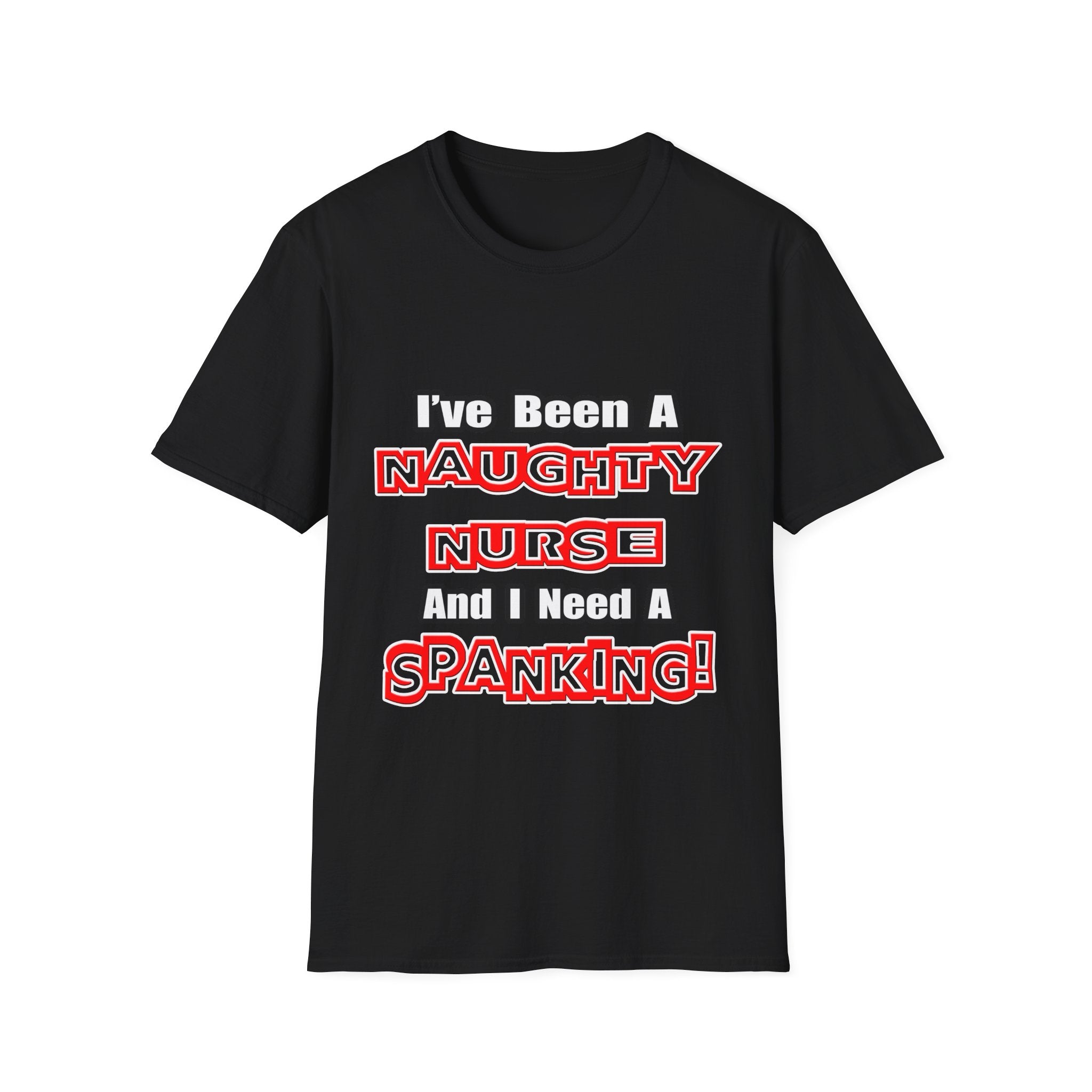 Naughty Nurse...Need a Spanking - Unisex Softstyle T-Shirt