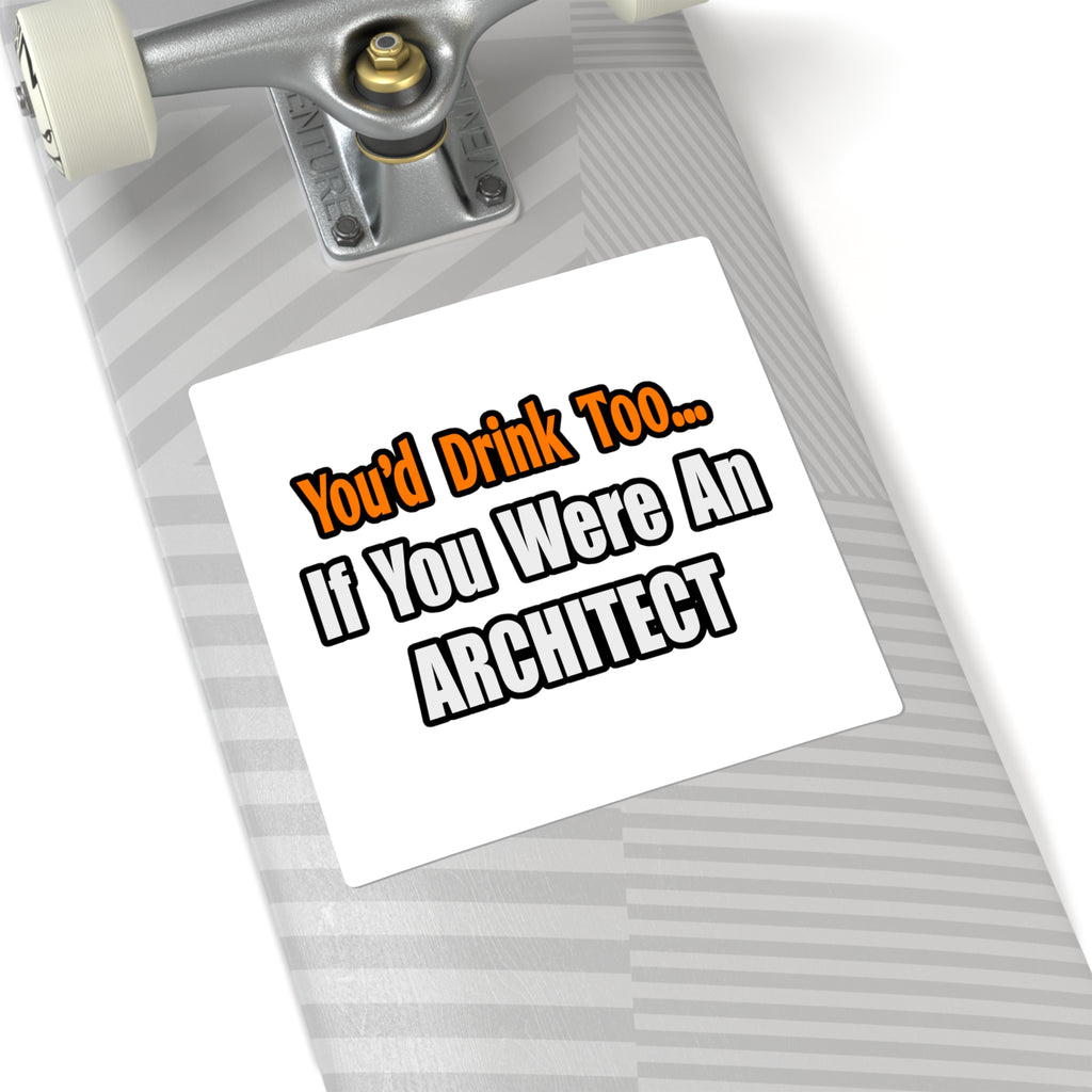 You'd Drink Too...Architect - Square Stickers
