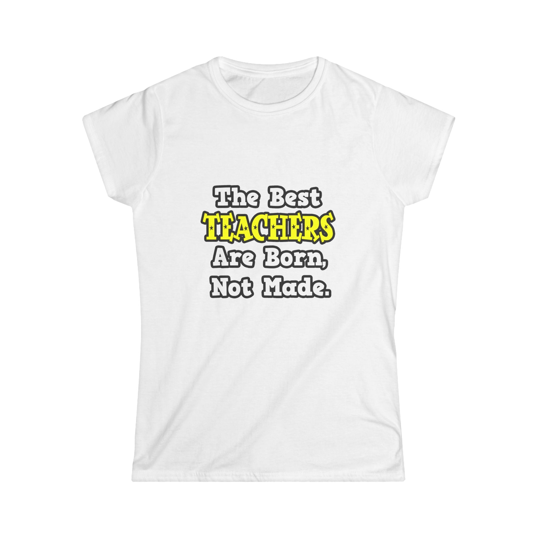 The Best Teachers Are Born, Not Made - Women's Softstyle Tee