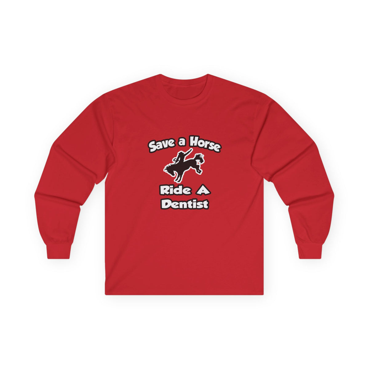 Save a Horse .. Ride a Dentist - Unisex Ultra Cotton Long Sleeve Tee
