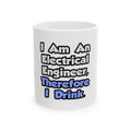 I Am An Electrical Engineer, Therefore I Drink - Ceramic Mug, (11oz, 15oz)