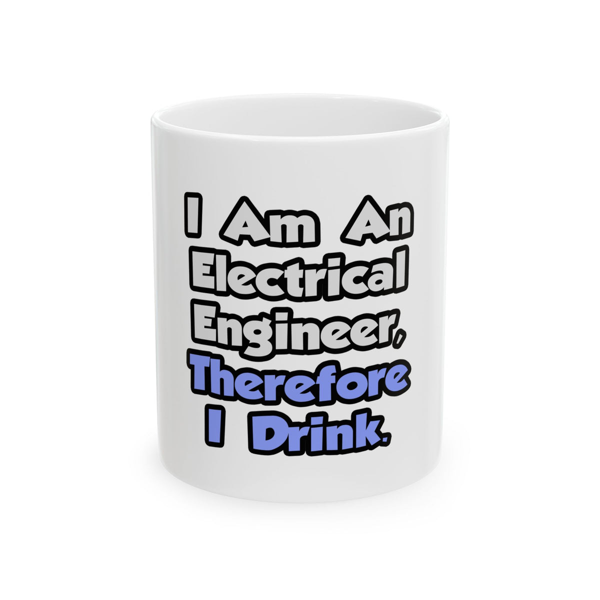 I Am An Electrical Engineer, Therefore I Drink - Ceramic Mug, (11oz, 15oz)