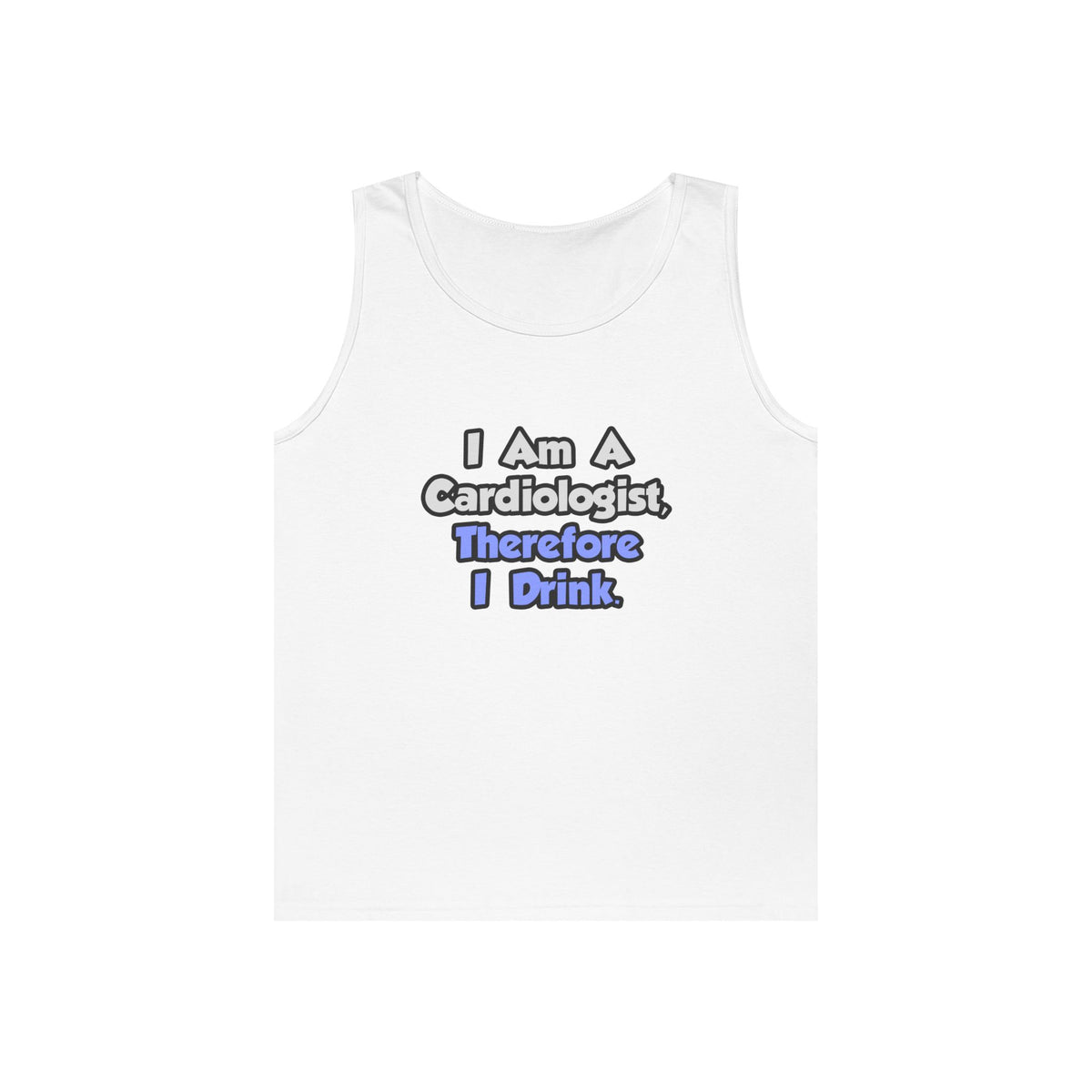 I Am A Cardiologist, Therefore I Drink - Unisex Heavy Cotton Tank Top