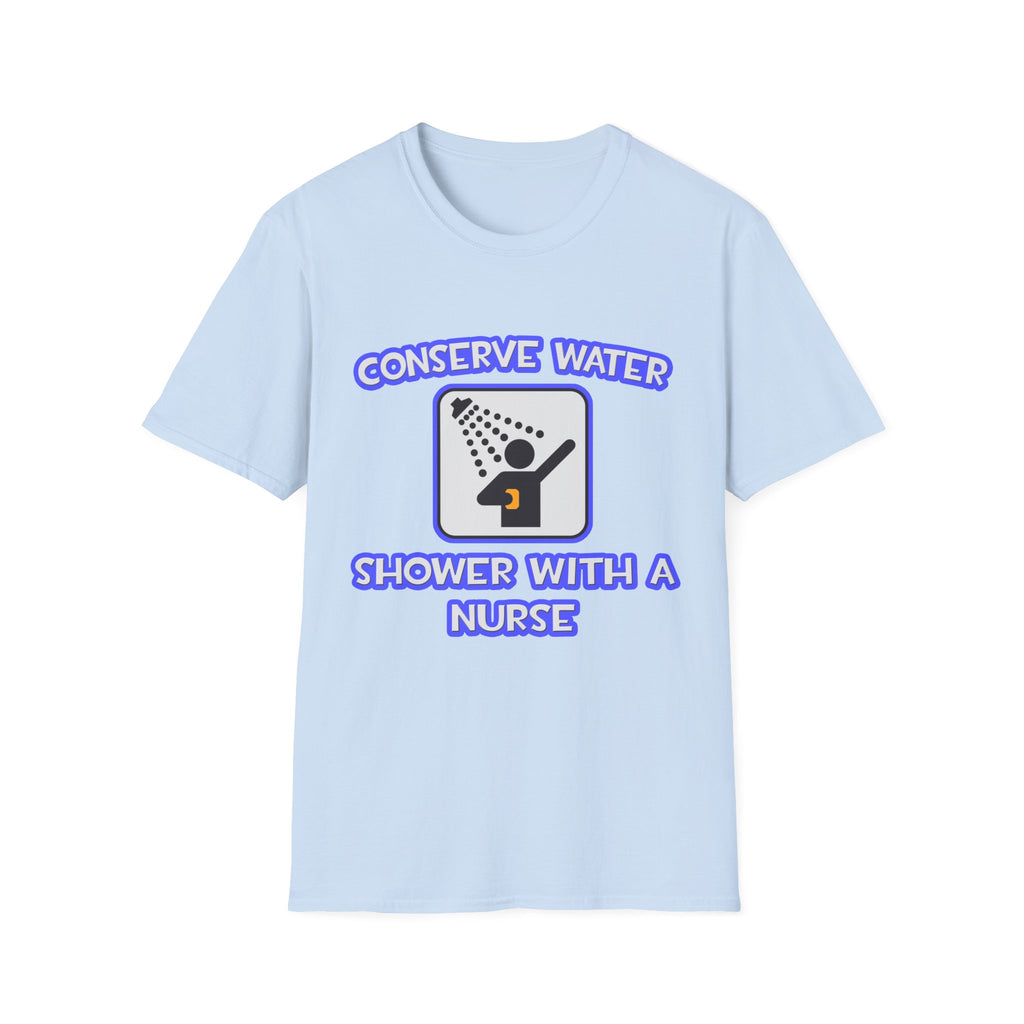 Conserve Water .. Shower With a Nurse - Unisex Softstyle T-Shirt