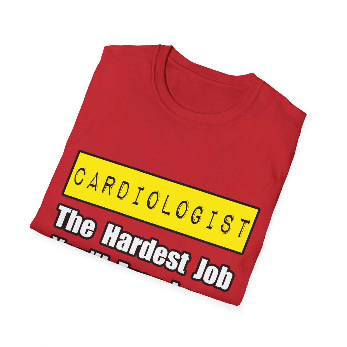 Cardiologist...Hardest Job You'll Ever Love - Unisex Softstyle T-Shirt