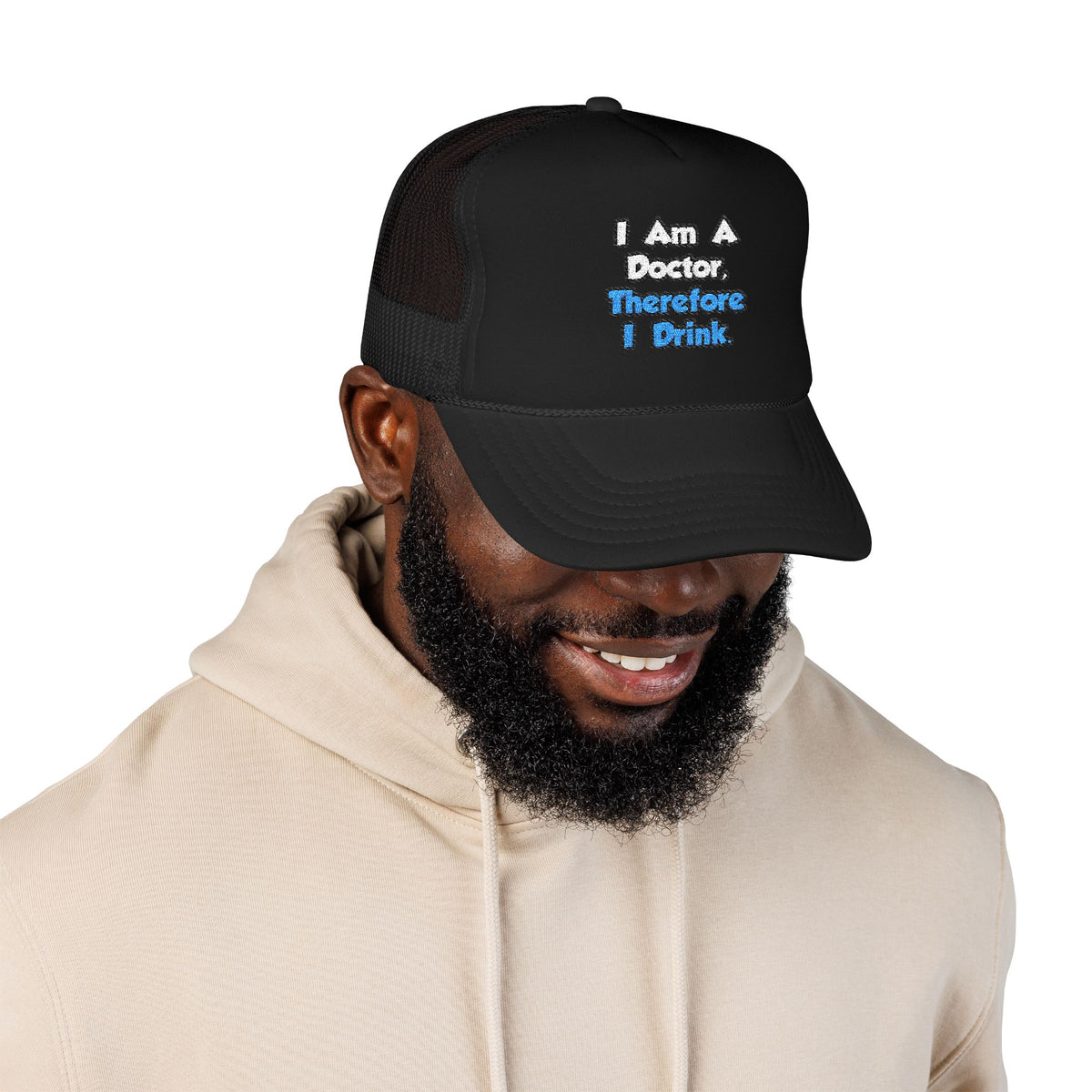 I Am A Doctor, Therefore I Drink - Foam Trucker Hat