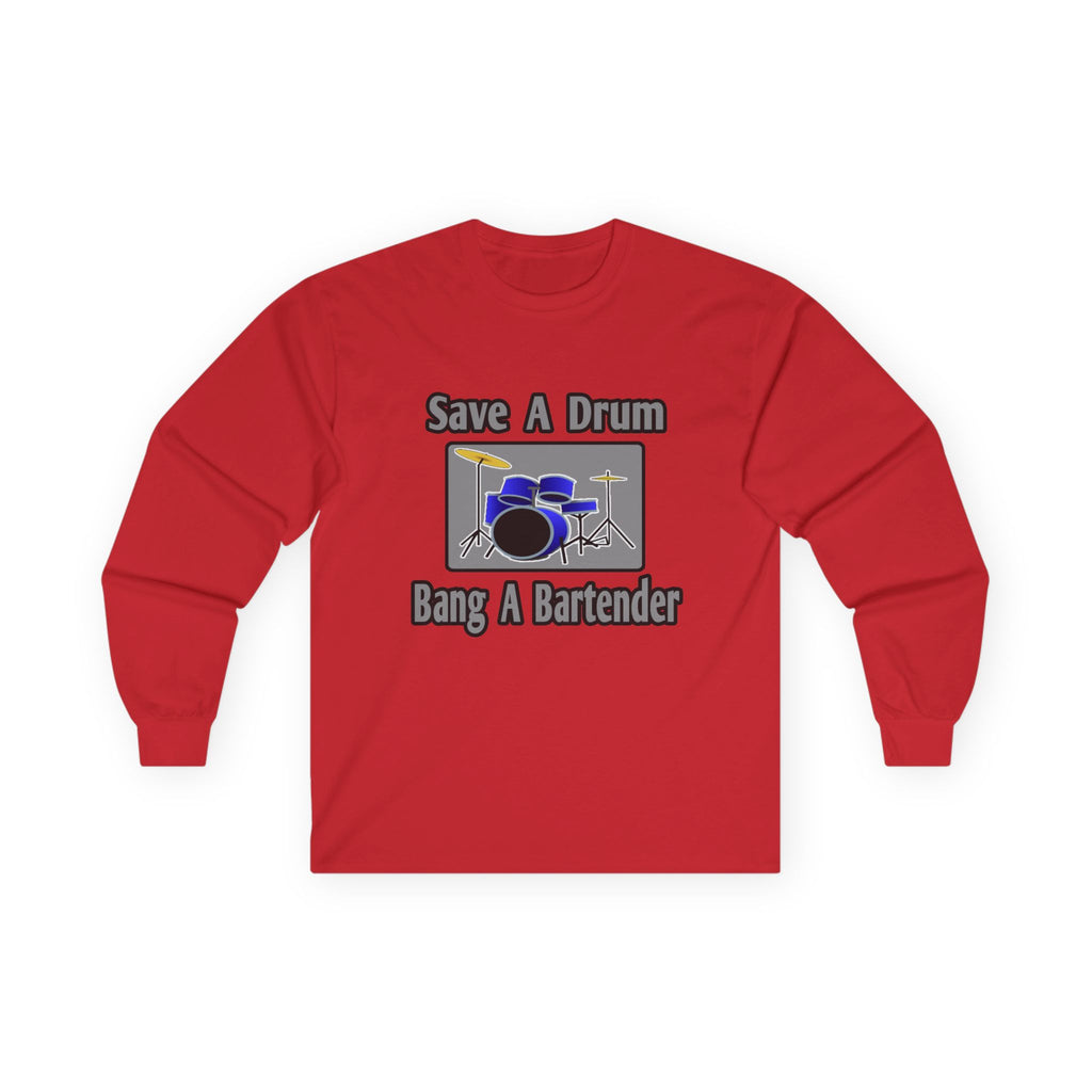 Save a Drum...Bang a Bartender - Unisex Ultra Cotton Long Sleeve Tee