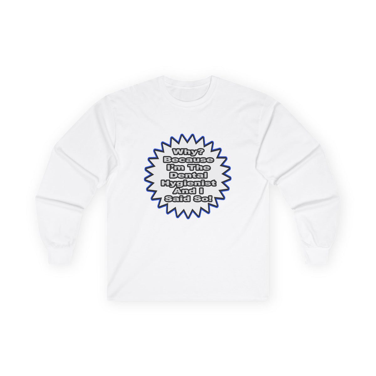Dental Hygienist...Because I Said So - Unisex Ultra Cotton Long Sleeve Tee