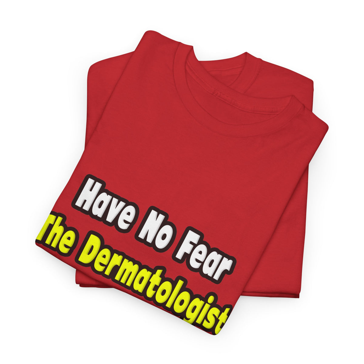 No Fear, The Dermatologist Is Here - Unisex Heavy Cotton Tee