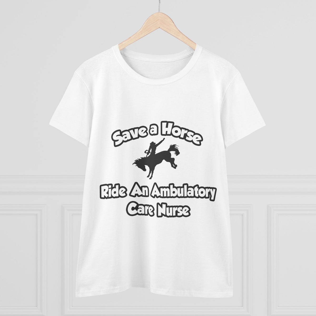 Save a Horse, Ride an Ambulatory Care Nurse - Women's Midweight Cotton Tee