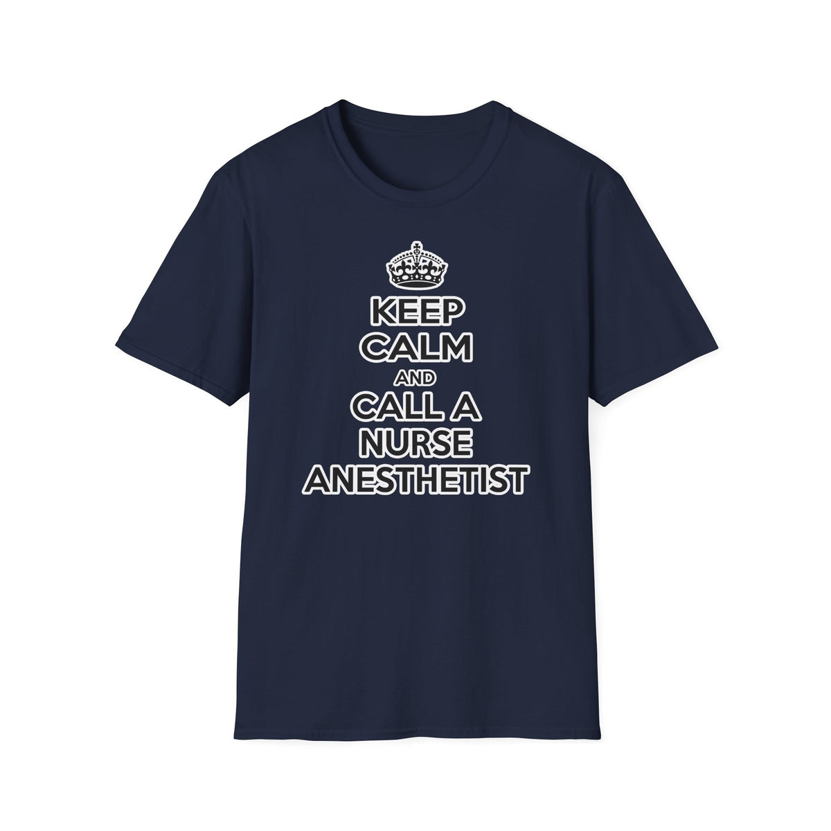 Keep Calm and Call a Nurse Anesthetist - Unisex Softstyle T-Shirt