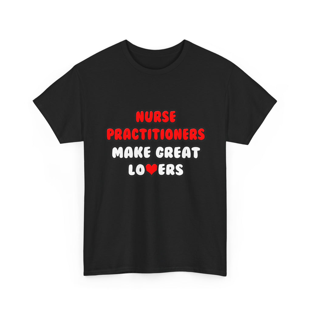 Nurse Practitioners Make Great Lovers - Unisex Heavy Cotton Tee