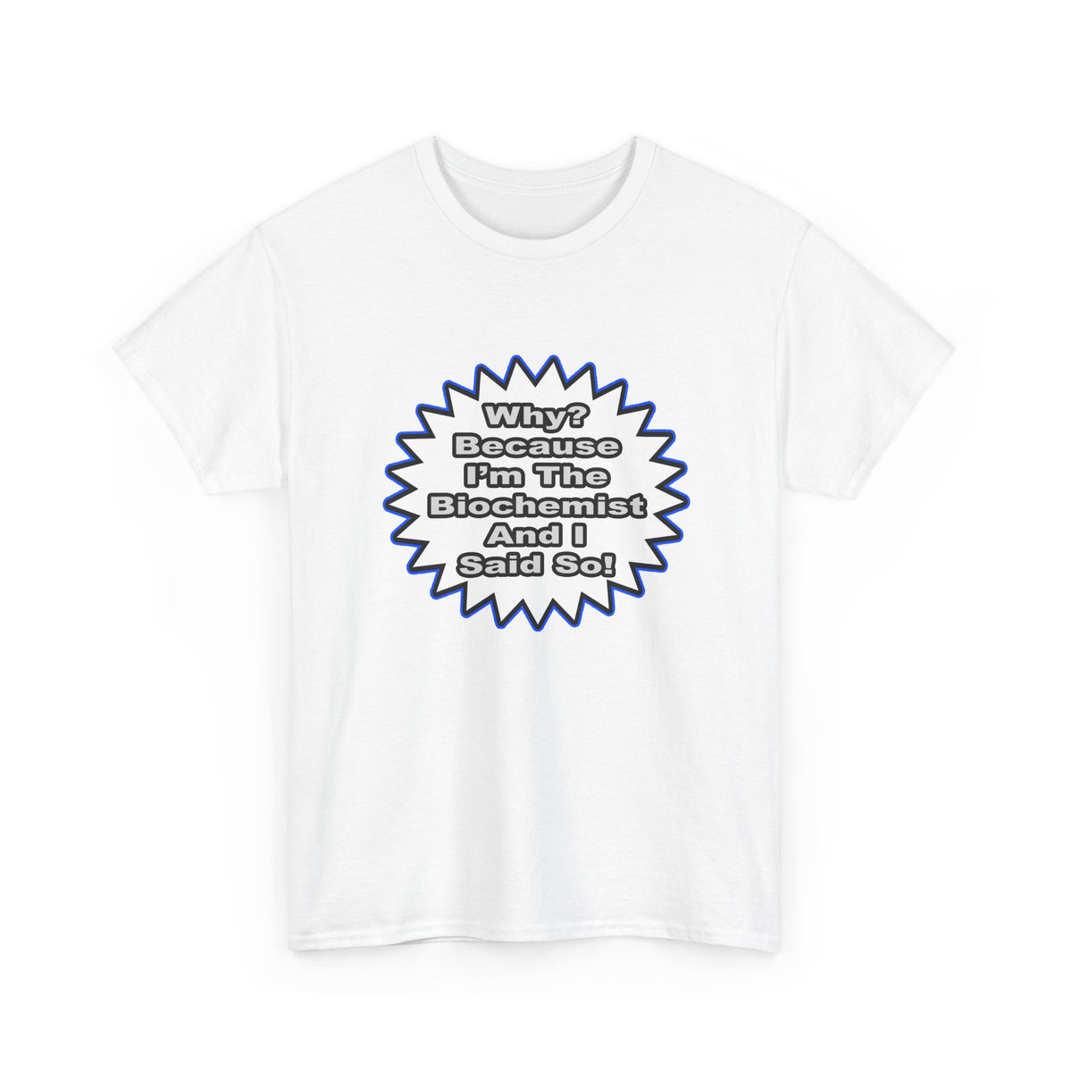 Biochemist...Because I Said So - Unisex Heavy Cotton Tee