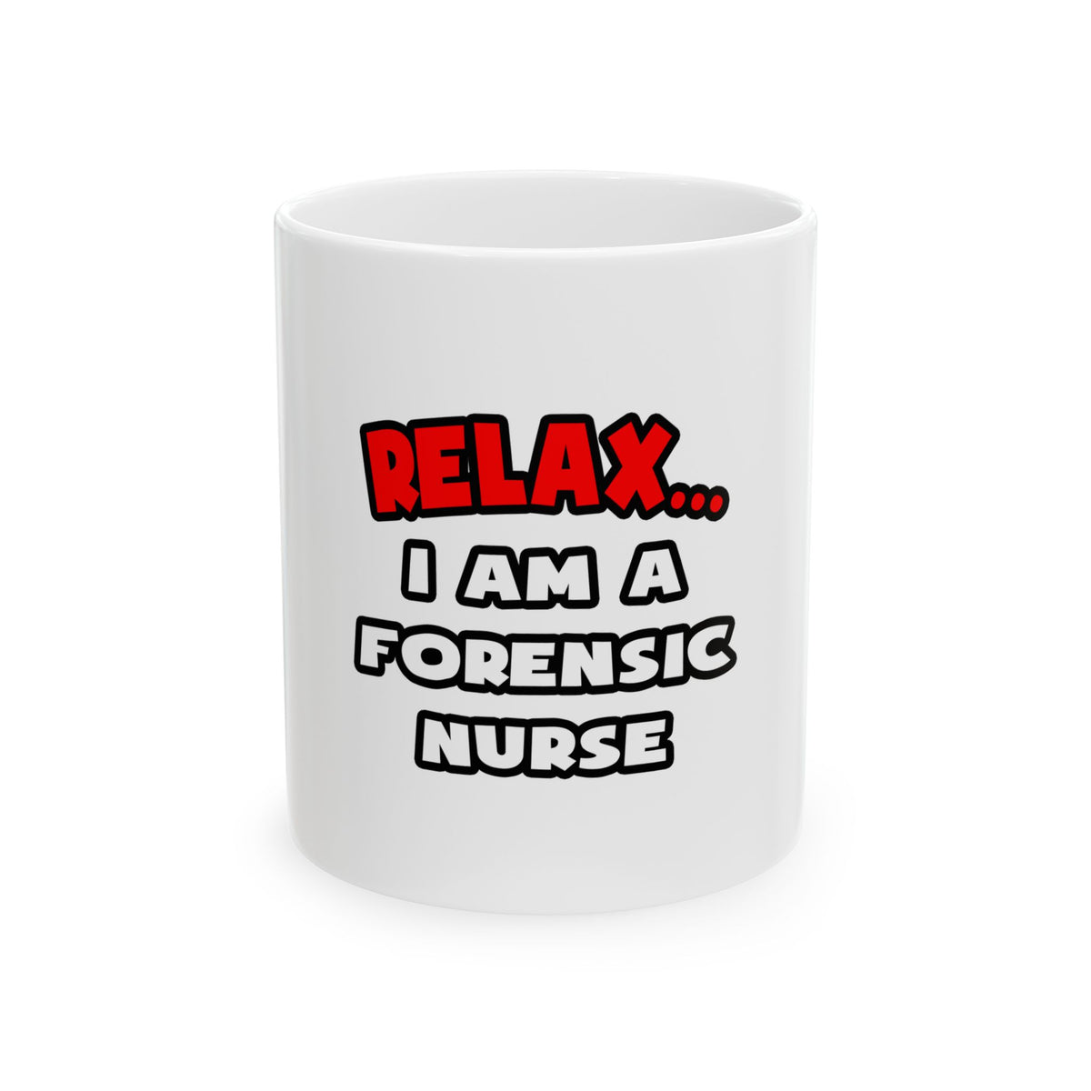 Relax ... I Am A Forensic Nurse - Ceramic Mug, (11oz, 15oz)