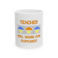 Teacher ... Will Work For Cupcakes - Ceramic Mug, (11oz, 15oz)