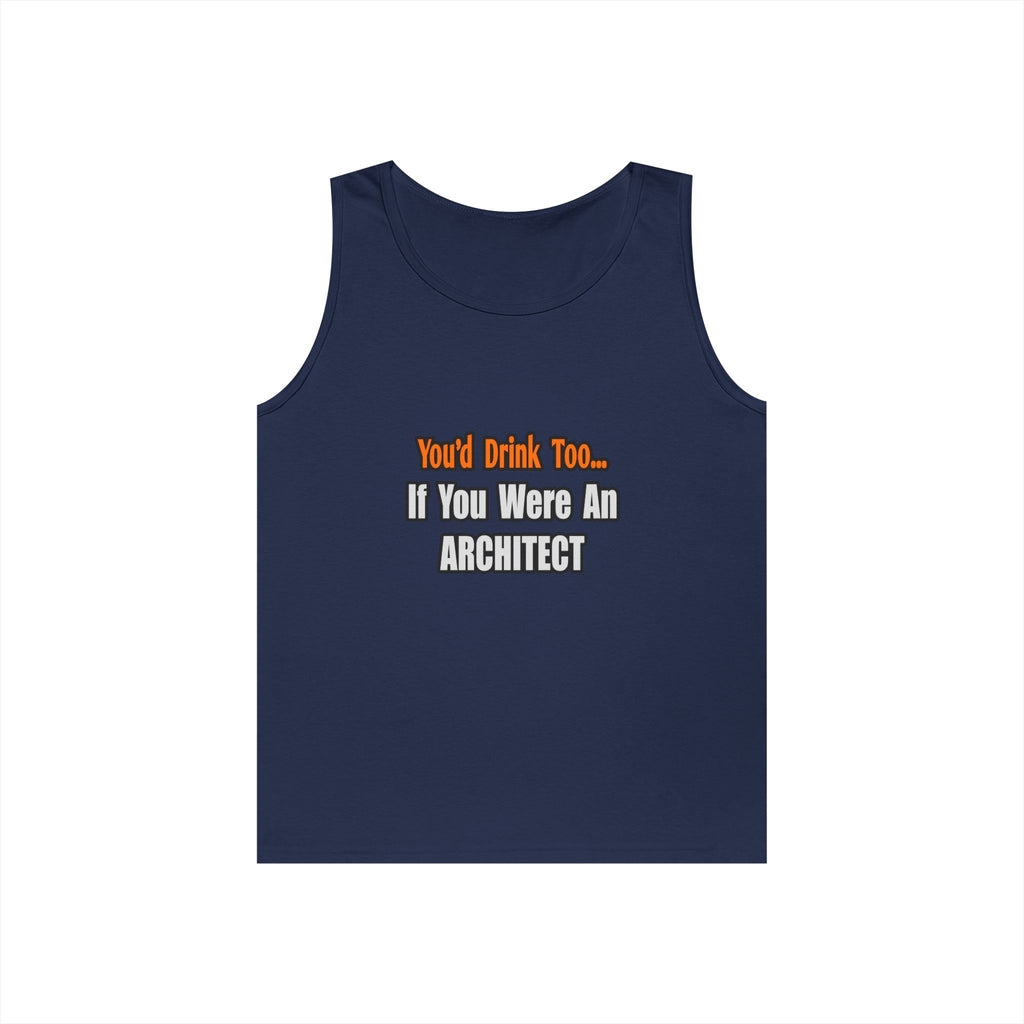 You'd Drink Too...Architect - Unisex Heavy Cotton Tank Top