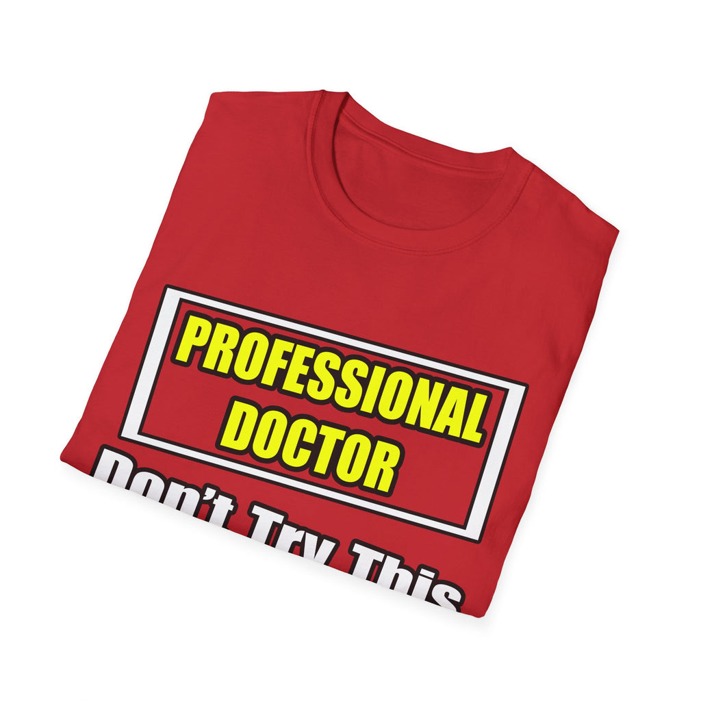 Professional Doctor...Don't Try This At Home - Unisex Softstyle T-Shirt